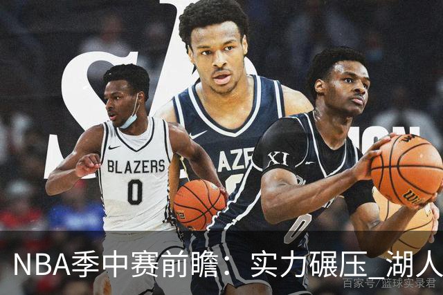 NBA季中赛前瞻：实力碾压 湖人雄鹿会师决赛？